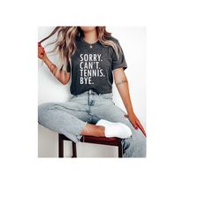 sorry can't tennis bye shirt,tennis player shirt,tennis lover gift,tennis gift,tennis shirt,tennis mom shirt,tennis coac