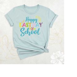 happy last day of school shirt, teacher life shirt, school shirt, student shirt, funny teacher shirt, summer break shirt