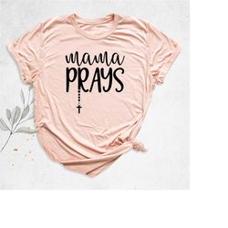 mama prays shirt, christian mom shirt, catholic mom gift, praying mom shirt, religious mama shirt, faith shirt, mom shir
