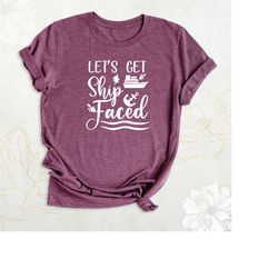 lets get ship faced shirt, matching family cruise shirts, funny cruise boating shirt, cruise vacation shirt, girls trip