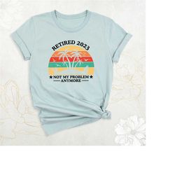 retired not my problem anymore shirt, retired 2023 tshirt, retired vintage shirt, funny retired shirt, retirement party
