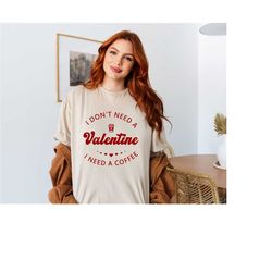 i don't need a valentine i need a coffee shirt, happy valentines day shirt, valentine shirt, love shirt, coffee shirt, g