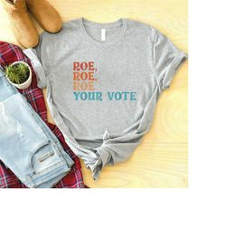 roe roe roe your vote shirt, pro roe v wade dtf transfer, ready to press dtf print, pro choice shirt, feminist shirt, po
