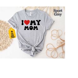 i love my mom shirt, mom lover shirt, mother shirt, mother life shirt, mother's day shirt, best mom shirt, gift for moth