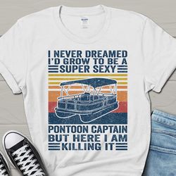 pontoon captain but here i am killing it shirt, funny pontoon captain t-shirt, pontoon boat tee, father's day gift for h