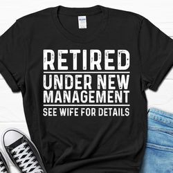 retired under new management see wife for details shirt, funny retirement gift for him, retirement shirt for men, retire