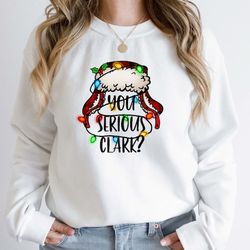 you serious clark sweatshirt, funny holiday pullover, griswold family sweatshirt, family christmas sweater, christmas sw