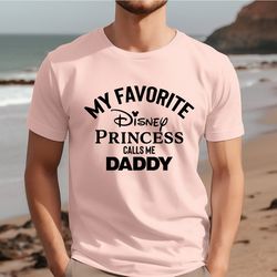 my favorite princess calls me daddy shirt, dad shirt, new dad gift, new dad shirt, daddy shirt, vacation t-shirt, gift f