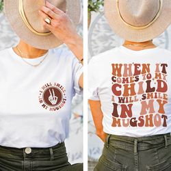 when it comes to my child i will smile in my mugshot shirt, funny mom shirt, sarcastic mom shirt, back and front mom shi
