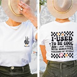 i used to be cool now i just argue with a miniature version of myself shirt, mom life shirt, funny mom shirt, mom saying