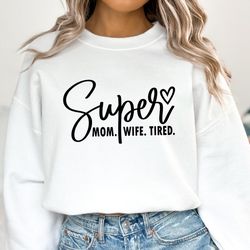super mom super wife super tired sweatshirt, mother's day gift, tired mom hoodie, funny mom sweater, sweater for mom, mo