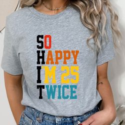 so happy i'm 25 twice shirt, funny 50th birthday shirt, 50th birthday tee, vintage 1972 shirt, birthday trip shirt, birt
