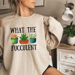 succulent sweatshirt, plant crewneck sweatshirt, funny succulent graphic hoodie, sarcastic cactus sweater, what the fucc