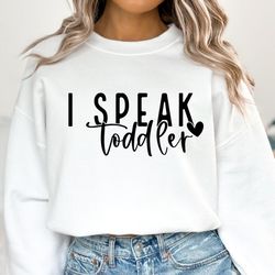 i speak toddler sweatshirt, preschool teacher hoodie, funny mom sweater, babysitter hoodie, daycare provider hoodie, pre