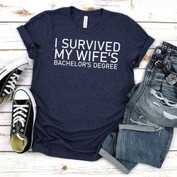 bachelors degree shirt,i survived my wifes bachelors degree,bachelors degree gift,proud shirt,proud husband gift,ba gift