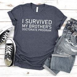 i survived my brothers doctorate program,doctorate graduation gift,doctorate shirt,phd gifts,phd brother,graduation brot