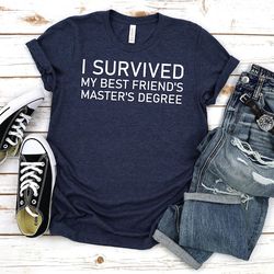masters degree shirt,i survived my best friends master degree,masters degree gift,proud boyfriend gift,postgraduate gift