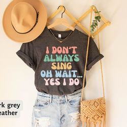 theatre t-shirt, singer tee, music lover gift, singing karaoke tee, music teacher shirt, i don't always sing t-shirts, f