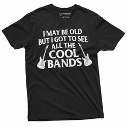 men's funny music t-shirt i may be old but i got to see all the cool bands dad grandpa uncle 90s 80s 70s rock music band