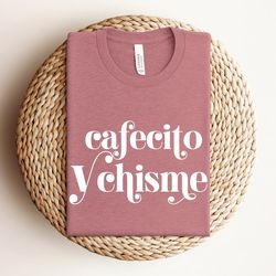 cafecito y chisme shirt, frases latinas, lating gifts, latina shirt, hispanic heritage month, latina shirts, women shirt