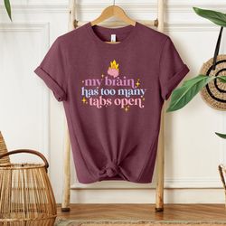 my brain has too many tabs open shirt, funny saying tshirt, sarcastic graphic tee, funny quotes shirt, retro sarcastic s