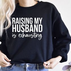 raising my husband is exhausting shirt, funny wife shirt, gift for wife, sarcastic wife shirt, funny saying shirts, funn