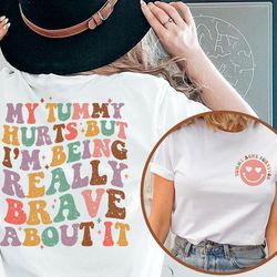 my tummy hurts but i'm being really brave about it shirt, my tummy hurts funny shirt, chronic migraine, tummy ache survi