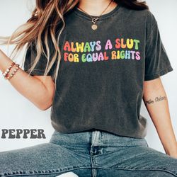 always a slut for equal rights, equality shirt, pride shirt, gay shirt, lesbian shirt, pride ally shirt, pride month sh
