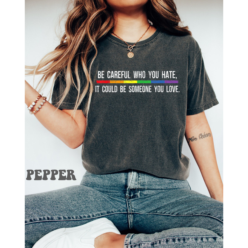 Be Careful Who You Hate It Could Be Someone You Love Shirt, Pride Rainbow Shirt, Equality Pride Shirt, LGBT Shirt, Pride Shirt, Gay Shirt.jpg