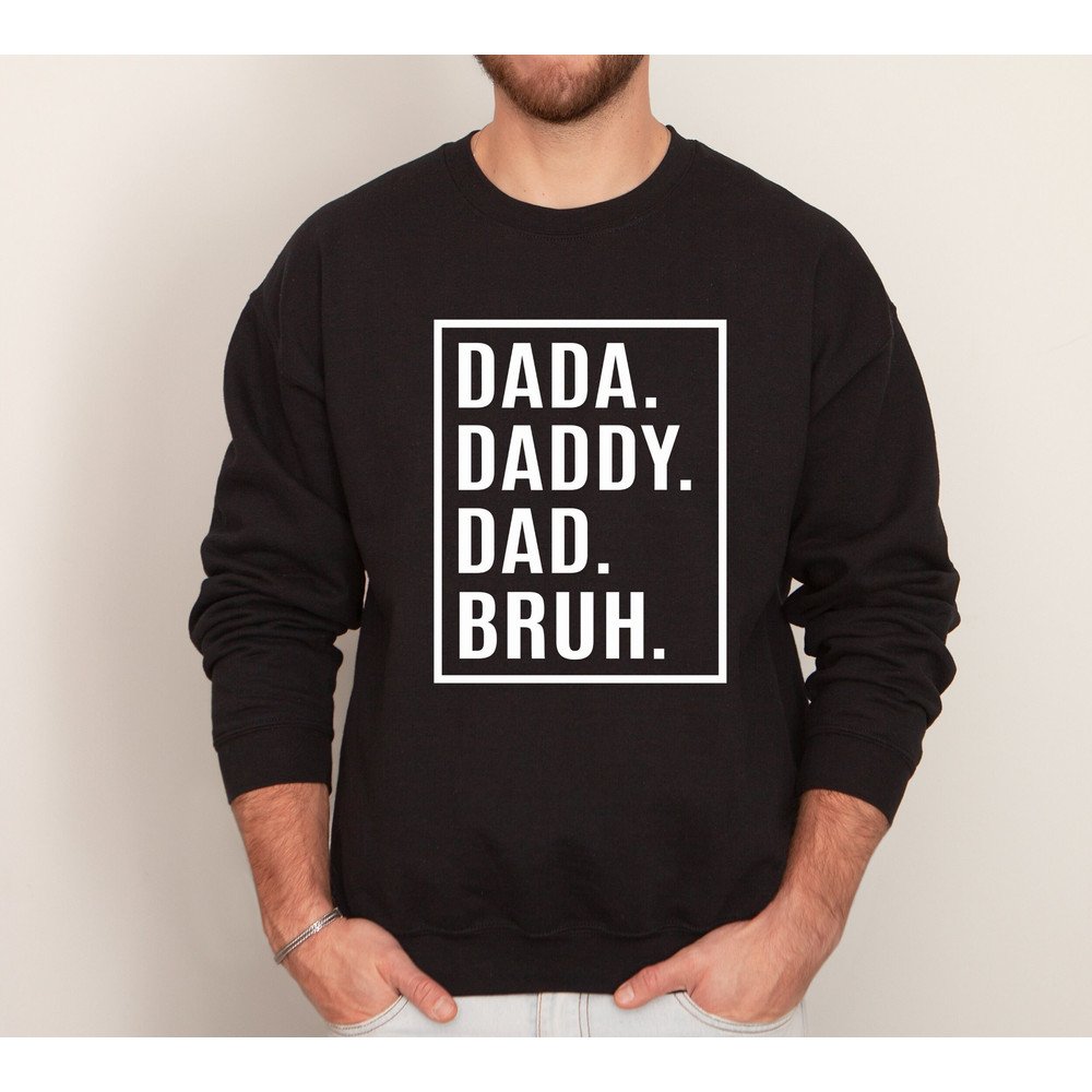 Dada Sweatshirt, Dada Daddy Dad Bruh Shirt, Dad Shirt, Father's Day Shirt, Papa Shirt, Best Dad Ever, Gift For Dad, Father's day Gift.jpg