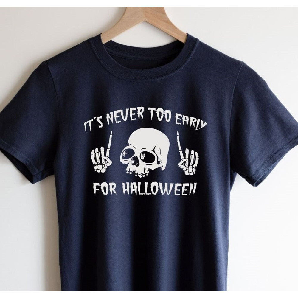 It is Never Too Early For Halloween T-Shirt, Skull Halloween Shirt, Funny Halloween Shirt, Halloween Shirt, Skull Halloween Tee, Pumpkin Tee.jpg