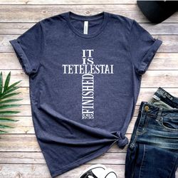 it is tetelestai tshirts, john 19 30, it is finished , christian shirt, scripture, jesus shirt, church shirt, jesus tee,