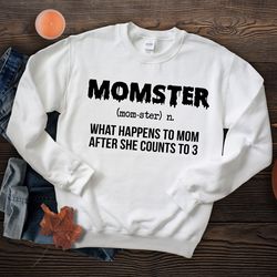 momster sweatshirt, what happens to mom after she counts to 3 sweatshirt, halloween mom sweatshirt, momster definition m
