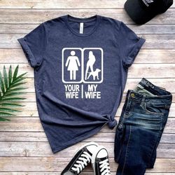 my wife your wife shirt, funny gifts for hubby, hubby sweatshirt,  anniversary gift sweatshirt, love my wife shirt,funny