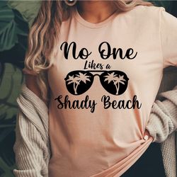 no one likes a shady beach shirt, beach t shirt, summer t shirt, summer trip shirt, vacation shirt, beach summer tshirt,