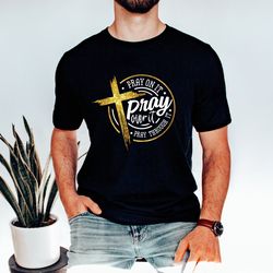 pray on it, pray over it, pray through it, gift for mom, mothers day shirt, fathers day shirt, christian shirt,religious
