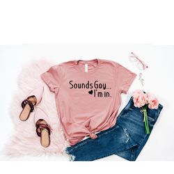 sounds gay im in shirt, gay furry shirt,gay t shirt,t shirt gay sister,gay shirt,gay pride shirt,gay bachelor party shir