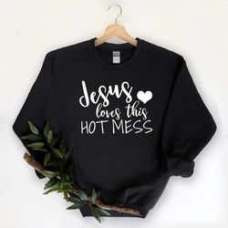 jesus loves the hot mess sweatshirt jesus sweatshirts religious sweatshirt christian sweatshirts jesus hoodie christmas
