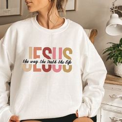 jesus the way the truth the life sweatshirt,christian sweatshirt,bible verse shirt,religious sweater, church sweatshirt,