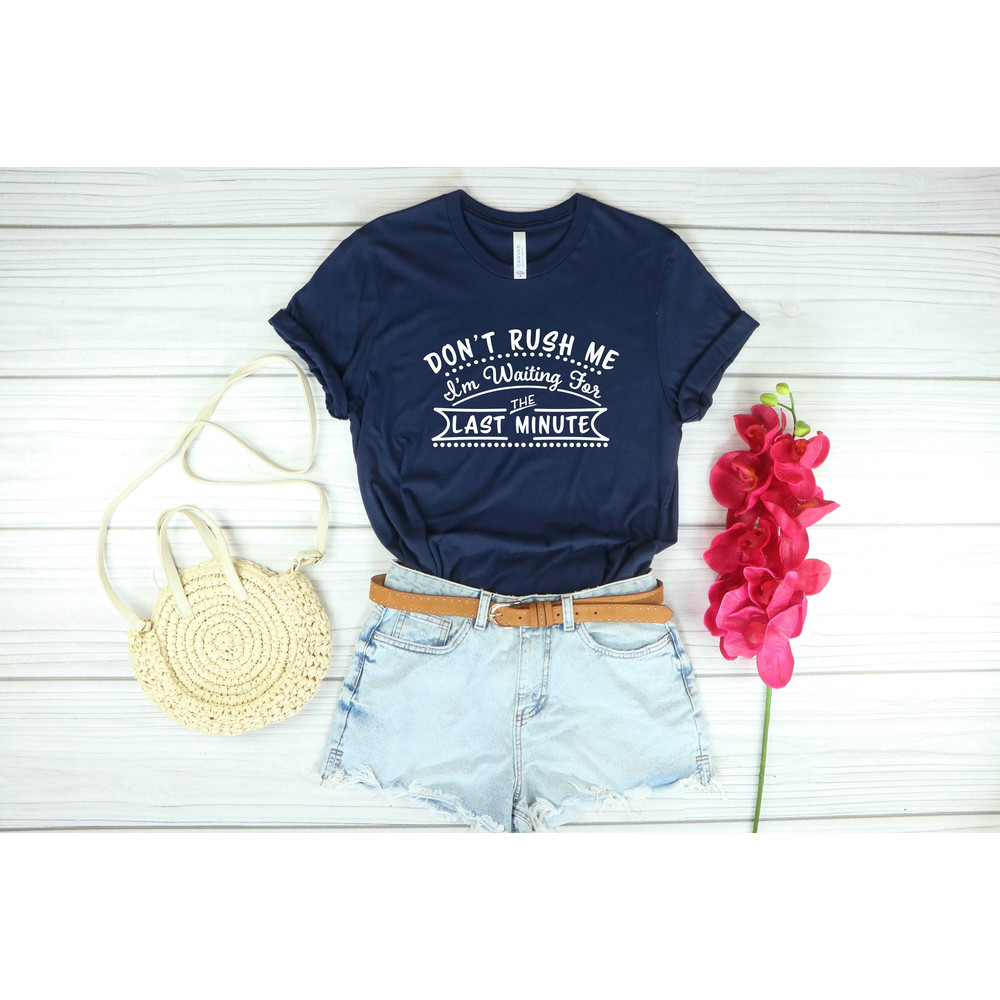 Late Sarcastic Shirt, Sarcasm Saying Shirt, Don't Rush Me Shirt, Procrastinate Shirt, Last Minute Shirt, Funny T Shirt, Funny Saying Shirt.jpg
