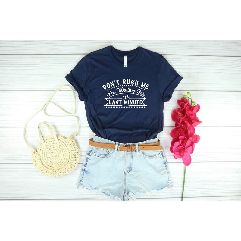 Late Sarcastic Shirt, Sarcasm Saying Shirt, Don't Rush Me Shirt, Procrastinate Shirt, Last Minute Shirt, Funny T Shirt, Funny Saying Shirt.jpg