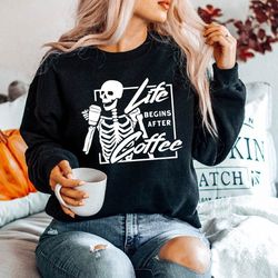 life begins after coffee sweatshirt, halloween skeleton sweatshirt, skull shirt, halloween sweater, halloween gifts, est