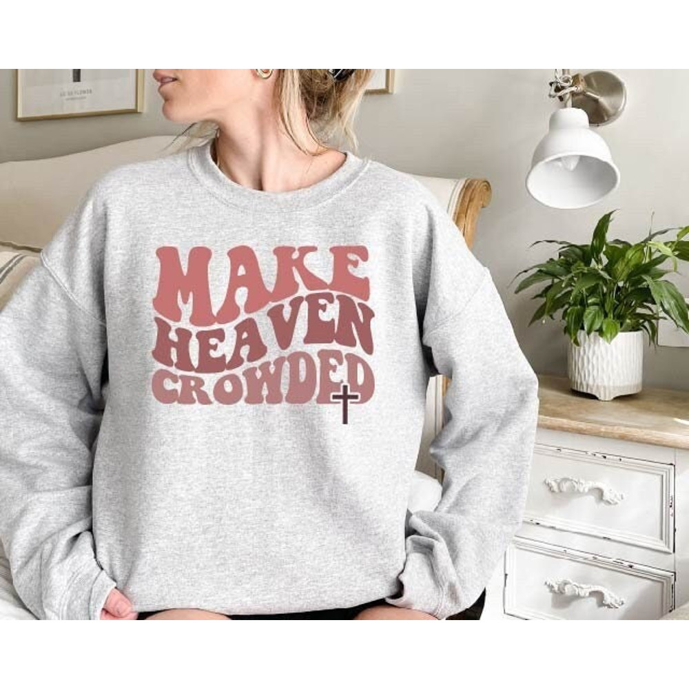 Make Heaven Cowded Sweatshirt,Christian Sweatshirt,Faith Based Shirt,Christian Gift,Faith Sweatshirt,Jesus Sweatshirt,Faith Hoodie,Clothing.jpg