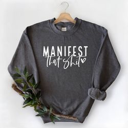 manifest that shit sweatshirt, feminist sweatshirt, inspirational quotes, motivational shirt, gift for her, mothers day
