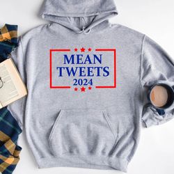 mean tweets 2024 sweatshirt, trump 2024 hoodie,trump sweatshirt,republican hoodie,trump back again,maga sweatshirt,trump