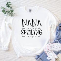 nana is my name spoiling is my game sweatshirt, gift for mom, gift for grandma, mothers day gift,  grandma shirt, nana s