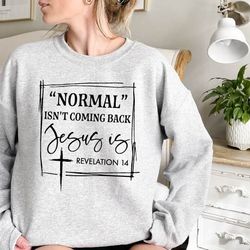normal isnt coming back jesus is revelation 14 sweatshirt,christian sweatshirt,bible verse shirt,religious sweater, chur