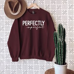 perfectly imperfect sweatshirt,self love sweatshirt,inspirational sweatshirt,motivational gift,motivational shirt,religi