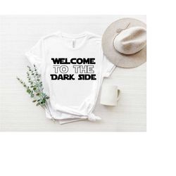 welcome to the dark side shirt, jedi master shirt, star wars shirt, disney world, lightsaber, galaxy's edge tee, baby yo