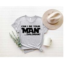 can i be your man...dalorian shirt, jedi master shirt, star wars shirt, disney world, lightsaber, galaxy's edge tee, bab